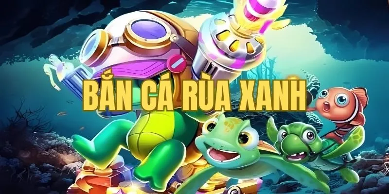 Bắn Cá Rùa Xanh - Trải Nghiệm Game Nhập Vai Đổi Thưởng Đỉnh Nhất 2025