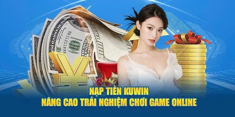 Nạp tiền tại Kuwin cần tuân thủ điều kiện cơ bản