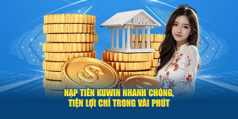 Nạp tiền tại Kuwin luôn đảm bảo an toàn tuyệt đối