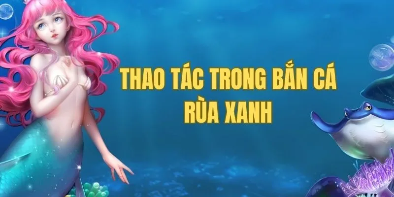 Những thao tác hiệu quả trong bắn cá rùa xanh