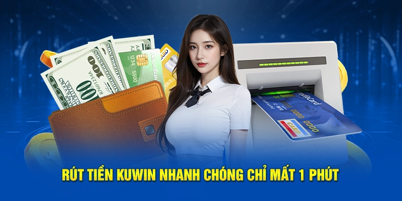 Rút tiền Kuwin nhanh chóng chỉ mất 1 phút